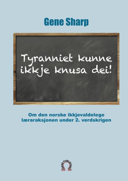 Gene Sharp - Tyranniet kunne ikkje knusa dei! : om den norske ikkjevaldelege læraraksjonen under 2. verdskrigen, Häftad
