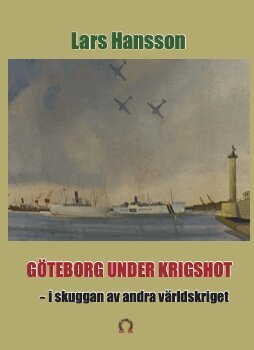 Lars Hansson - Göteborg under krigshot : i skuggan av andra världkriget, Inbunden