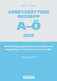 bokomslag Arbetsrättens begrepp A-Ö 2025 : arbetsrättslig uppslagsbok som kompletterar lagsamlingarna Arbetsrätt och Arbetsmiljö