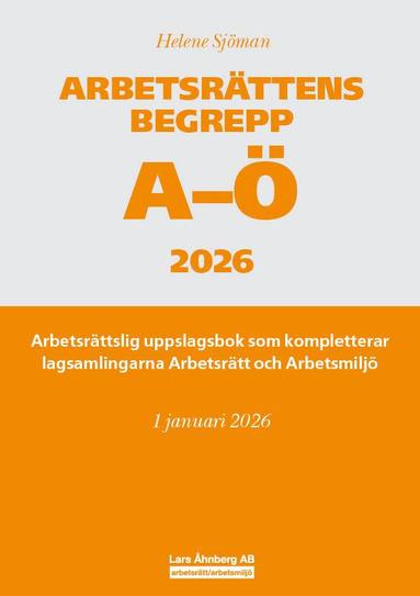 Helene Sjöman - Arbetsrättens begrepp A-Ö 2026 : arbetsrättslig uppslagsbok som kompletterar lagsamlingarna Arbetsrätt och Arbetsmiljö, Häftad
