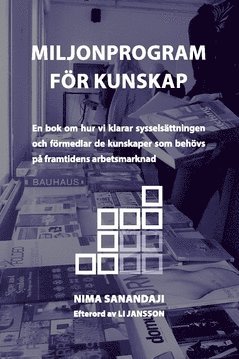 bokomslag Miljonprogram för kunskap : en bok om hur vi klarar sysselsättningen och förmedlar de kunskaper som behövs på framtidens arbetsmarknad