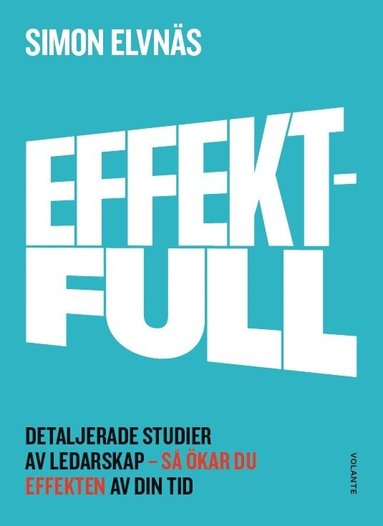 Simon Elvnäs - Effektfull : detaljerade studier av ledarskap - så ökar du effekten av din tid, Häftad