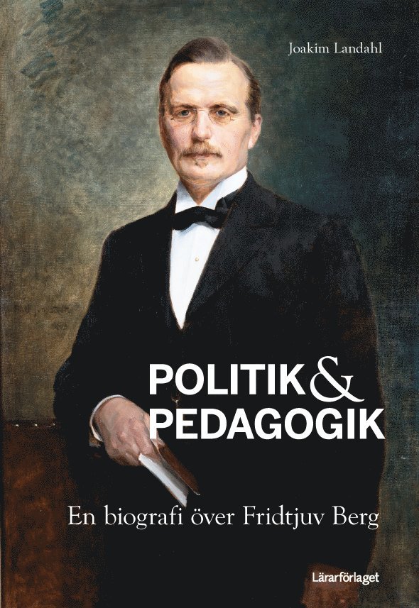 Politik & pedagogik : en biografi över Fridtjuv Berg 1