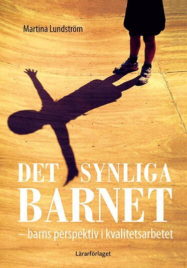 Martina Lundström - Det synliga barnet : barns perspektiv i kvalitetsarbetet, Häftad