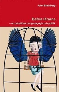 bokomslag Befria lärarna : en debattbok om pedagogik och politik