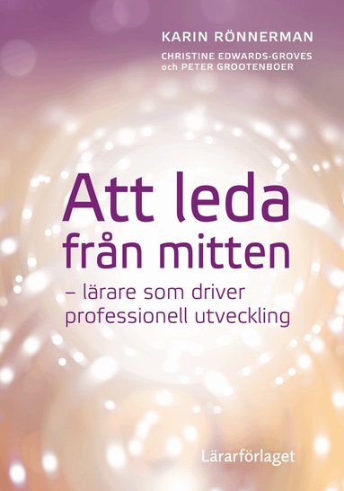 Karin Rönnerman, Christine Edwards-Groves, Peter Grootenboer - Att leda från mitten : lärare som driver professionell utveckling, Häftad