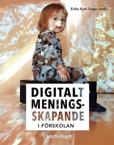 Erika Kyrk Seger, Elza Dunkels, Emma Lewis, Sara Hvit Lindstrand, Lena O. Magnusson, Linda Mjölner, Mia Mylesand, Maria Pelle-Bäck, Ingela Åström - Digitalt meningsskapande i förskolan, Häftad