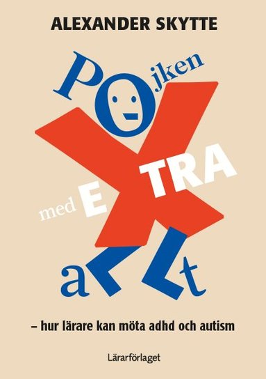 Alexander Skytte - Pojken med extra allt : hur lärare kan bemöta adhd och autism, Häftad