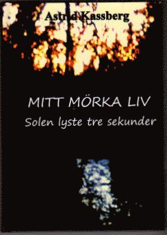 Astrid Kassberg - Mitt mörka liv : solen lyste tre sekunder, Inbunden