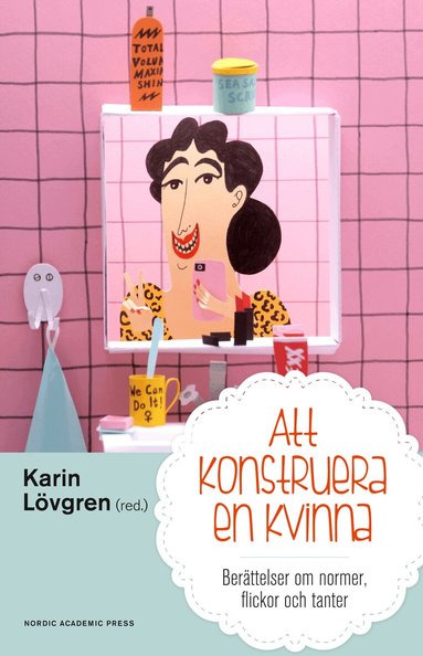 Karin Lövgren, Annelie Bränström Öhman, Therése Persson, Johanna Sjöberg, Eva Söderberg, Berit Åström - Att konstruera en kvinna : berättelser om normer flickor och tanter, Inbunden