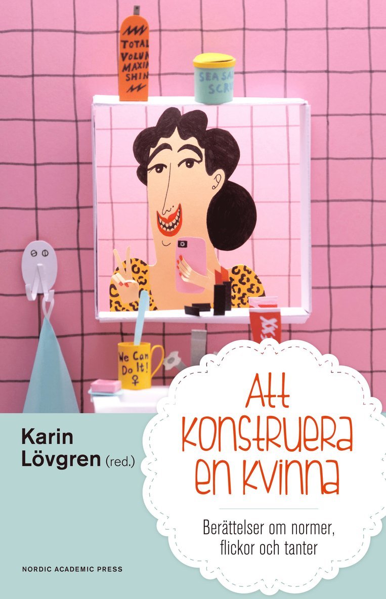 Karin Lövgren, Annelie Bränström Öhman, Therése Persson, Johanna Sjöberg, Eva Söderberg, Berit Åström - Att konstruera en kvinna : berättelser om normer flickor och tanter, Inbunden