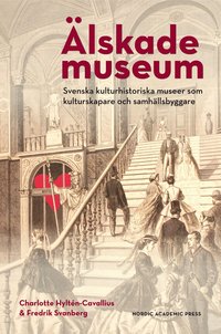 bokomslag Älskade museum : svenska kulturhistoriska museer som kulturproducenter och samhällsbyggare