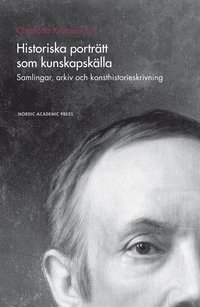 bokomslag Historiska porträtt som kunskapskälla : samlingar, arkiv och konsthistorieskrivning