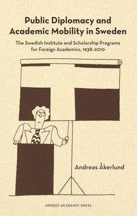 bokomslag Public diplomacy and academic mobility in Sweden : the Swedish institute and scholarship programs for foreign academics 1938-2010