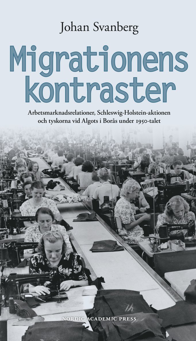 Migrationens kontraster : arbetsmarknadsrelationer, Schleswig-Holstein-aktionen och tyskorna vid Algots i Borås under 1950-talet 1