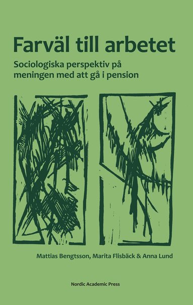 Mattias Bengtsson, Marita Flisbäck, Anna Lund - Farväl till arbetet : sociologiska perspektiv på meningen med att gå i pension, Inbunden