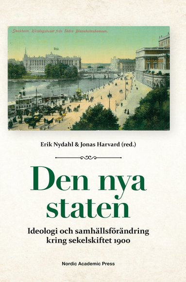 Erik Nydahl, Jonas Harvard, Ragnar Björk, Stefan Dalin, Per Hammarström, Sofi Qvarnström, Mats Rolén, Glenn Svedin, Rolf Torstendahl - Den nya staten : ideologi och samhällsförändring kring sekelskiftet 1900, Inbunden