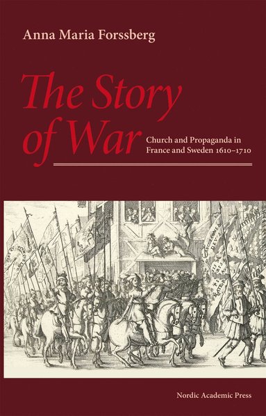 bokomslag The story of war :  church and propaganda in France and Sweden in 1610-1710