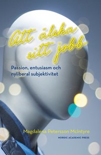 bokomslag Att älska sitt jobb : passion, entusiasm och nyliberal subjektivitet