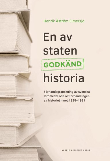Henrik Åström Elmersjö - En av staten godkänd historia : förhandsgranskning av svenska läromedel och omförhandlingen av historieämnet 1938-1991, Inbunden
