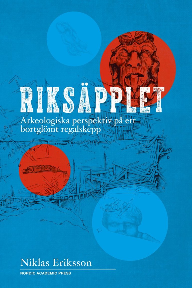 Niklas Eriksson - Riksäpplet : arkeologiska perspektiv på ett bortglömt regalskepp, Inbunden
