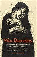 Marie Cronqvist, Lina Sturfelt, Åsa Bergström, Sara Kärrholm, Sofi Qvarnström, Laura Saarenmaa, Marie Cronqvist, Lina Sturfelt - War remains : mediations of suffering and death in the era of the World Wars, Inbunden