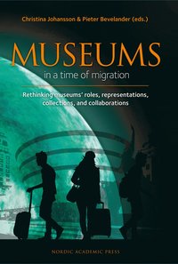 bokomslag Museums in a time of Migration : rethinking museums' roles, representations, collections, and collaborations