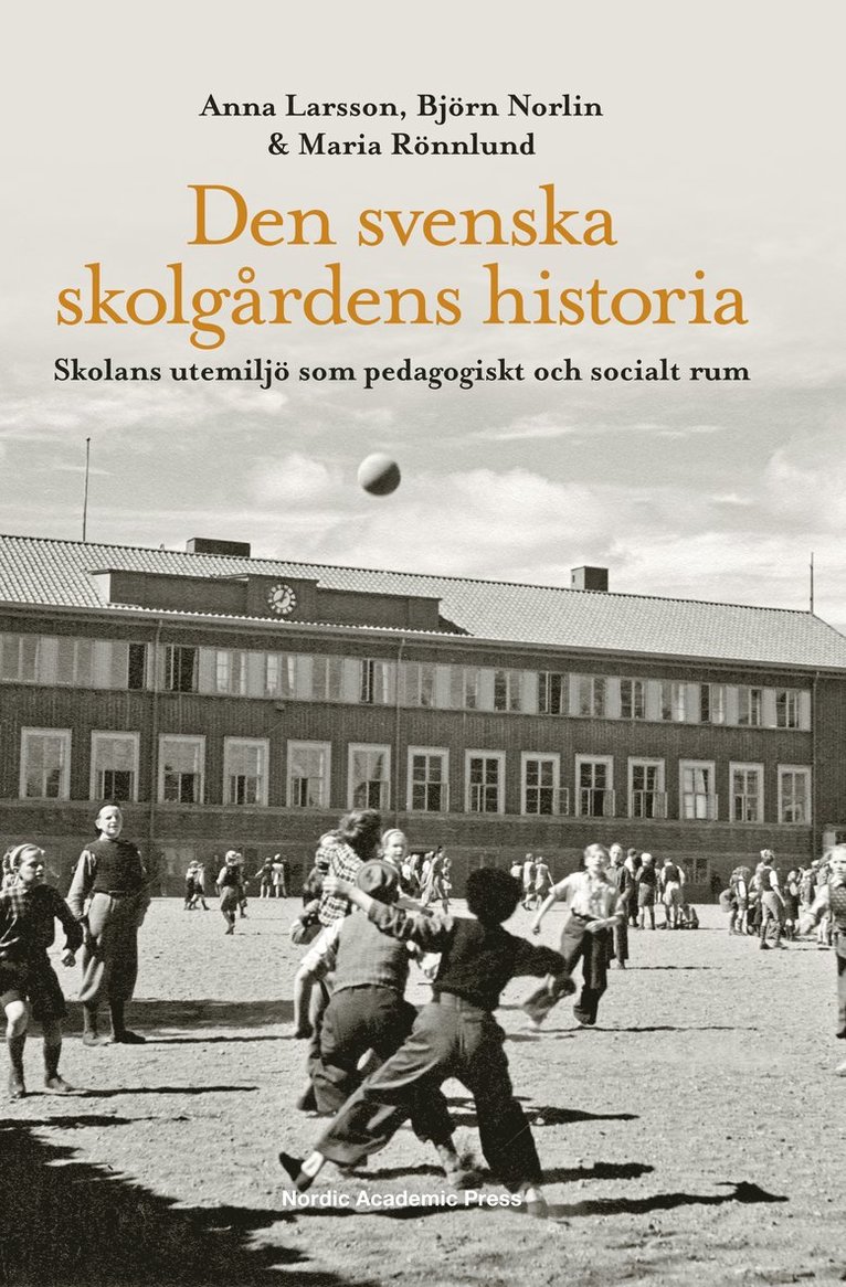 Den svenska skolgårdens historia : skolans utemiljö som pedagogiskt och socialt rum 1