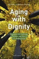 bokomslag Aging with Dignity: Innovation and Challenge in Sweden - The Voice of Elder Care Professionals