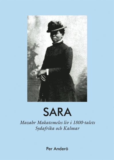 Sara - Mazahr Makatemeles liv i 1800-talets Sydafrika och Kalmar 1