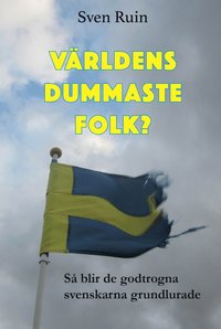 bokomslag Världens dummaste folk? : så blir de godtrogna svenskarna grundlurade