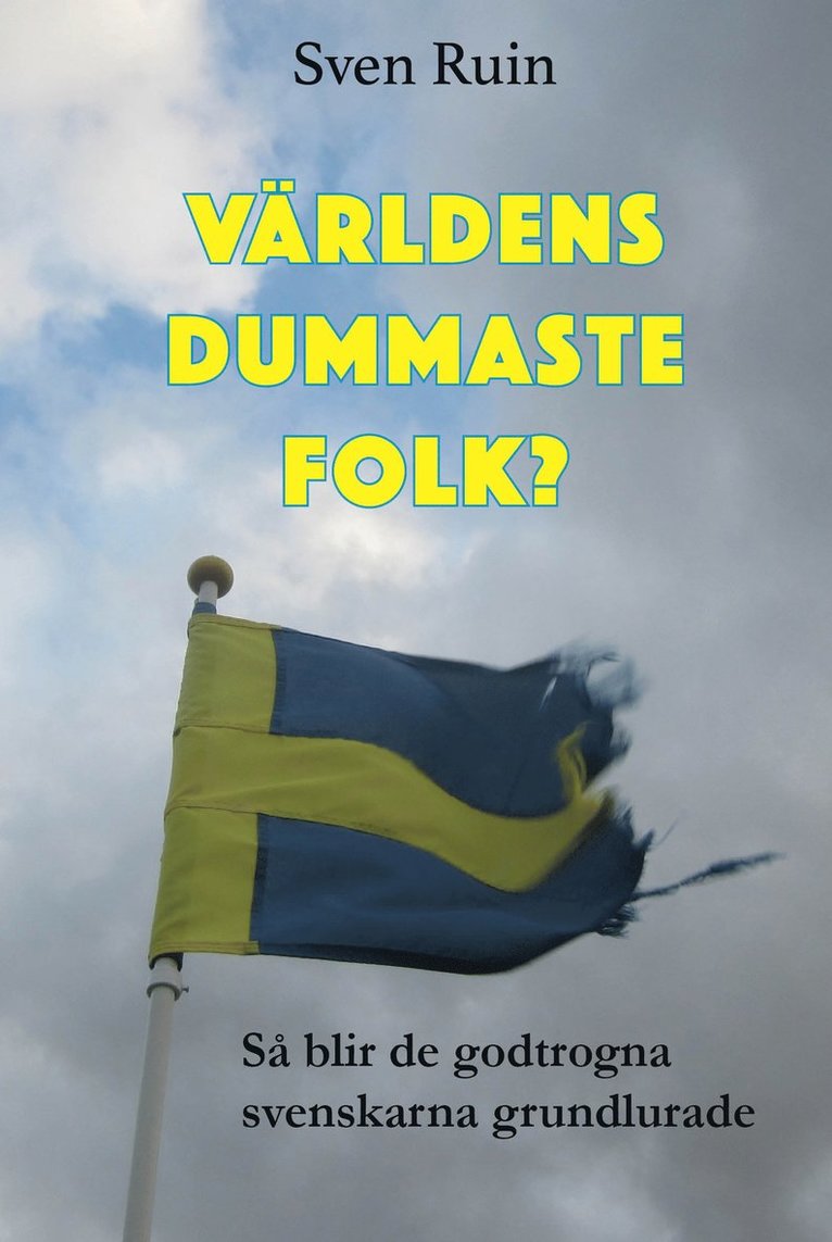 Sven Ruin - Världens dummaste folk? : så blir de godtrogna svenskarna grundlurade, Inbunden