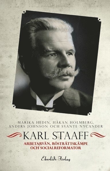 bokomslag Karl Staaff : arbetarvän, rösträttskämpe och socialreformator