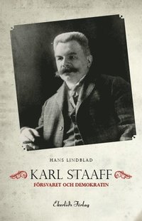 bokomslag Karl Staaff, försvaret och demokratin