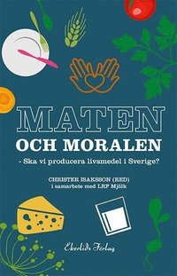 bokomslag Maten och moralen : ska Sverige ha en livsmedelsproduktion?