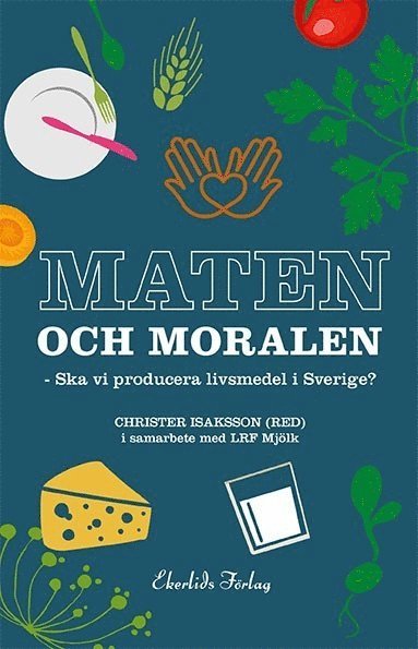 bokomslag Maten och moralen : ska Sverige ha en livsmedelsproduktion?