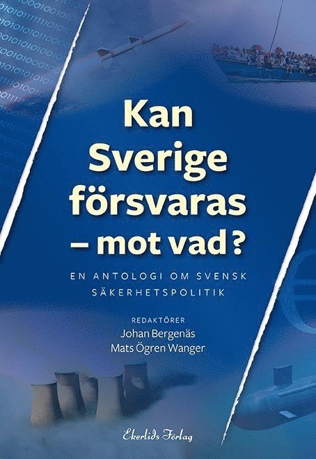 Kan Sverige försvaras - mot vad? : en antologi om svensk säkerhetspolitik 1