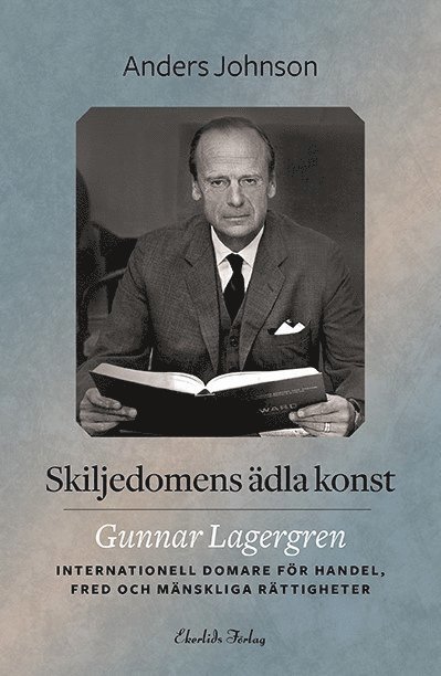 Skiljedomens ädla konst : Gunnar Lagergren - internationell domare för handel, fred och mänskliga rättigheter 1