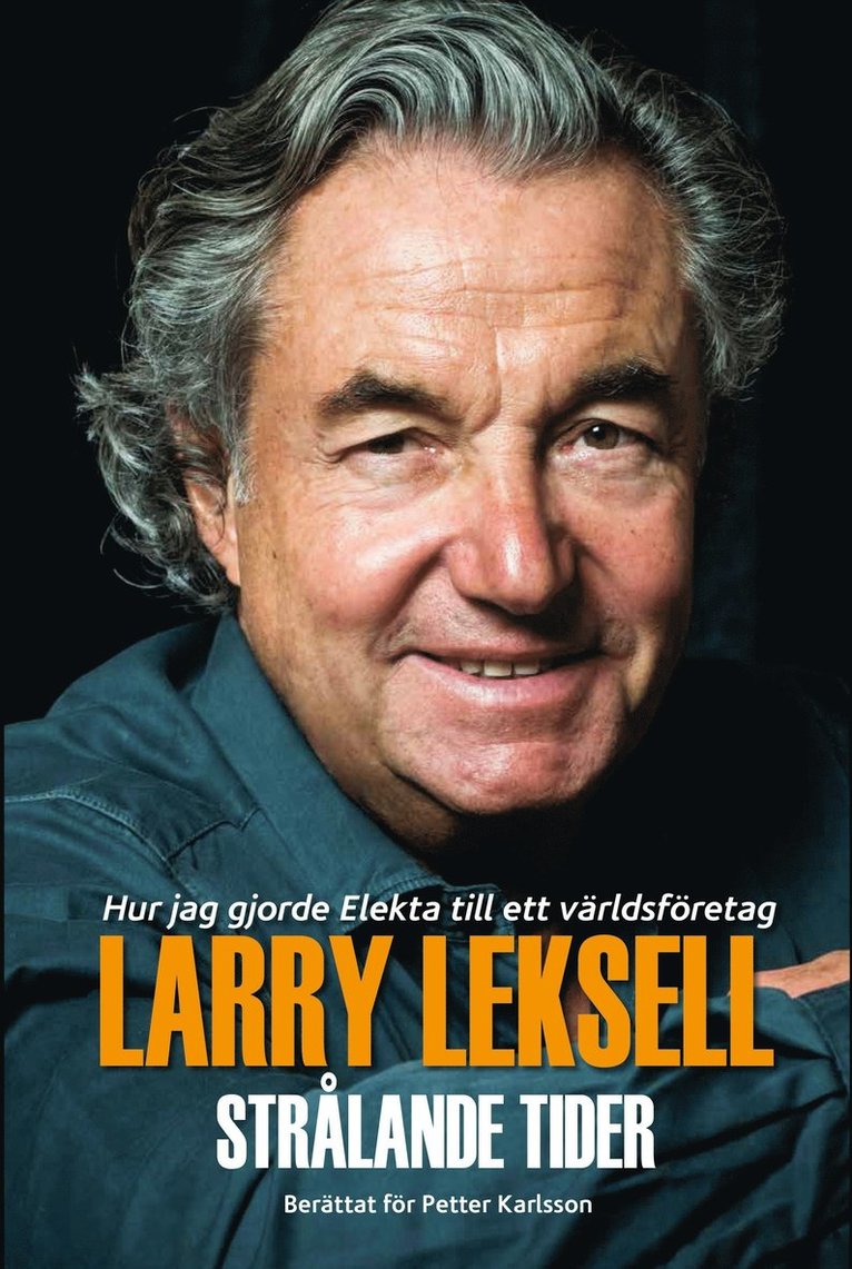 Larry Leksell, Petter Karlsson - Strålande tider : hur jag gjorde Elekta till ett världsföretag, Inbunden