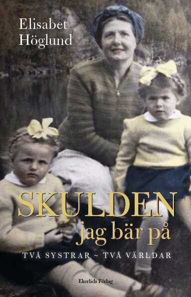 Elisabet Höglund - Skulden jag bär på : Två systrar - två världar, Inbunden