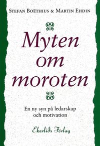 bokomslag Myten om moroten : en ny syn på ledarskap och motivation