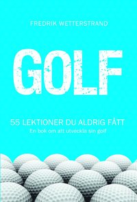 bokomslag Golf : 55 lektioner du aldrig fått - en bok om att utveckla sin golf