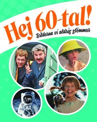 bokomslag Hej 60-tal! : bilderna vi aldrig glömmer