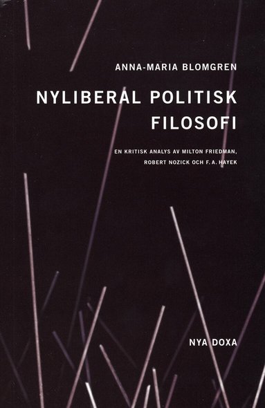 Anna Maria Blomgren - Nyliberal politisk filosofi : En kritisk analys av Milton Friedman, Robert Nozick och F.A. Hayek, Häftad