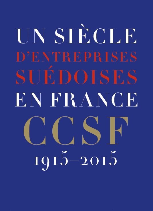 Un siècle d"entreprises suédoises en France : CCSF 1915-2015 1
