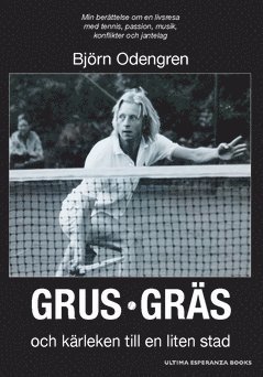 Björn Odengren - Grus, gräs och kärleken till en liten stad : min berättelse om en livsresa med tennis, passion, musik, konflikter och jantelag, Häftad