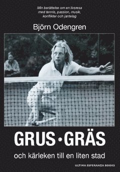 Grus, gräs och kärleken till en liten stad : min berättelse om en livsresa med tennis, passion, musik, konflikter och jantelag 1