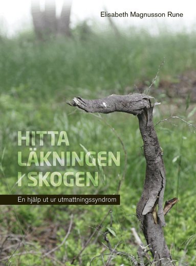 Elisabeth Magnusson Rune - Hitta läkningen i skogen : en hjälp ut ur utmattningssyndrom, Inbunden