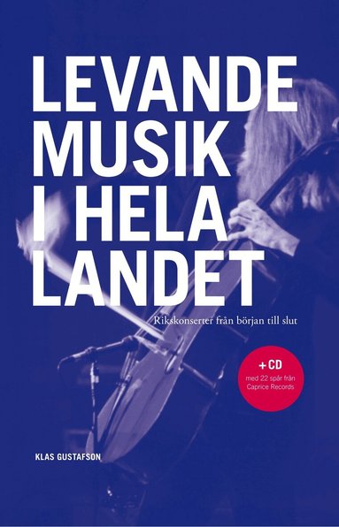 Klas Gustafson - Levande musik i hela landet : Rikskonserter från början till slut : + CD med 22 spår från Caprice Records, Häftad