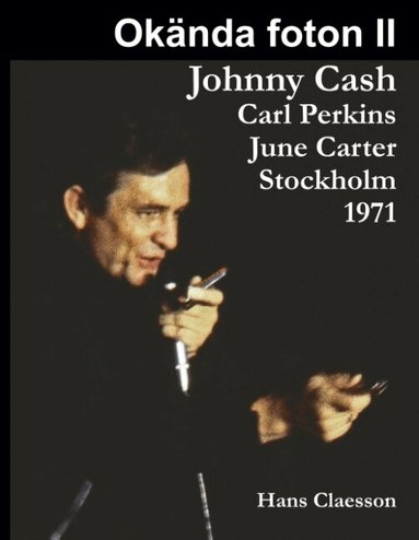 Hans Claesson - Okända foton II : Johnny Cash, Carl Perkins, June Carter i Stockholm 1971, Inbunden